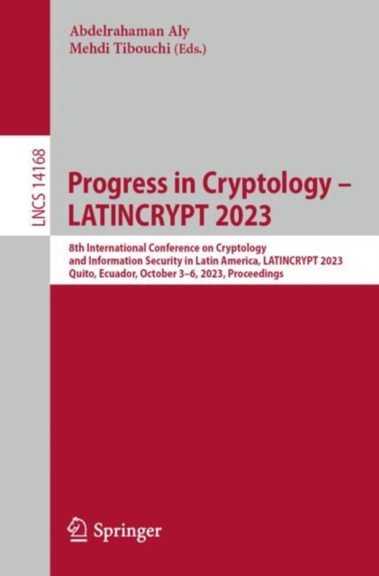 Progress in Cryptology - LATINCRYPT 2023 : 8th International Conference on Cryptology and Information Security in Latin America, LATINCRYPT 2023, Quito, Ecuador, October 3-6, 2023, Proceedings, Paperback / softback Book