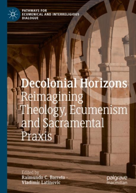 Decolonial Horizons : Reimagining Theology, Ecumenism and Sacramental Praxis, Hardback Book