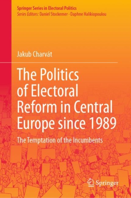 The Politics of Electoral Reform in Central Europe since 1989 : The Temptation of the Incumbents, Hardback Book