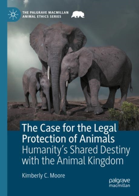 The Case for the Legal Protection of Animals : Humanity’s Shared Destiny with the Animal Kingdom, Hardback Book