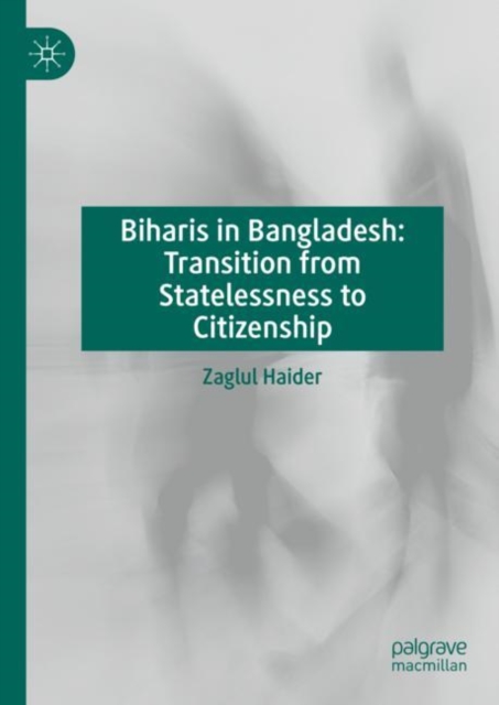 Biharis in Bangladesh: Transition from Statelessness to Citizenship, Hardback Book