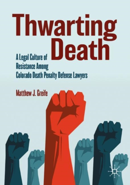 Thwarting Death : A Legal Culture of Resistance Among Colorado Death Penalty Defense Lawyers, Paperback / softback Book