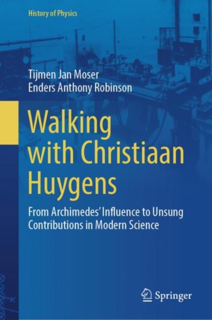 Walking with Christiaan Huygens : From Archimedes' Influence to Unsung Contributions in Modern Science, EPUB eBook