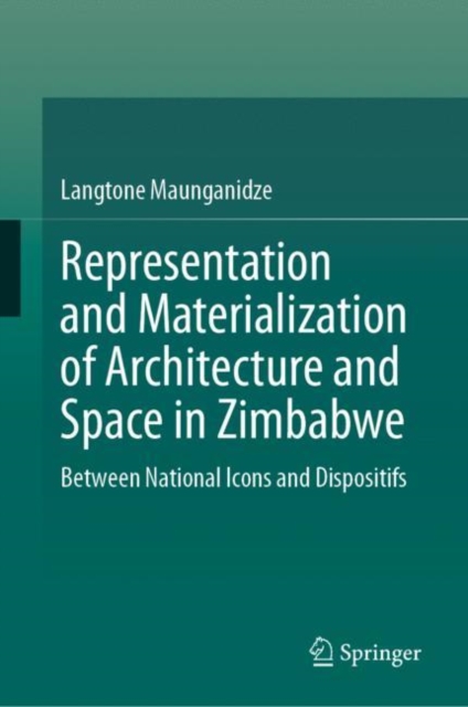 Representation and Materialization of Architecture and Space in Zimbabwe : Between National Icons and Dispositifs, EPUB eBook