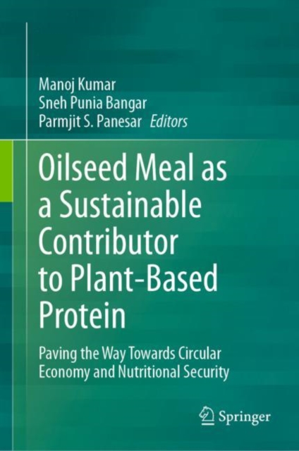 Oilseed Meal as a Sustainable Contributor to Plant-Based Protein : Paving the Way Towards Circular Economy and Nutritional Security, Hardback Book