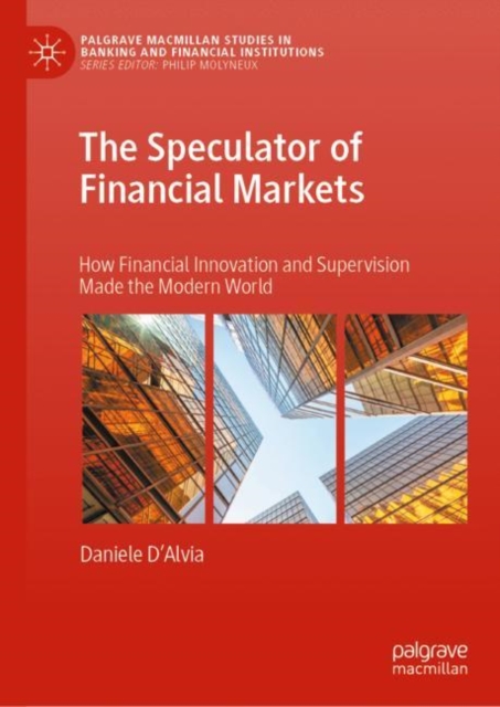 The Speculator of Financial Markets : How Financial Innovation and Supervision Made the Modern World, Hardback Book