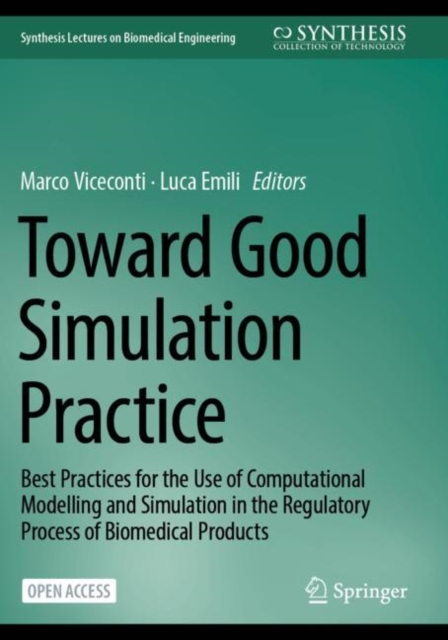 Toward Good Simulation Practice : Best Practices for the Use of Computational Modelling and Simulation in the Regulatory Process of Biomedical Products, Paperback / softback Book