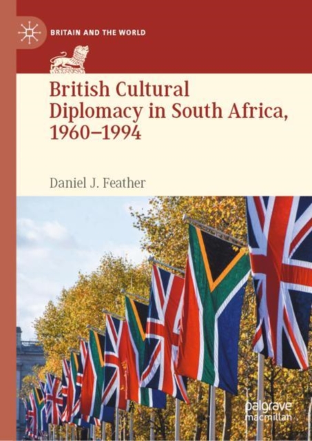 British Cultural Diplomacy in South Africa, 1960–1994, Hardback Book