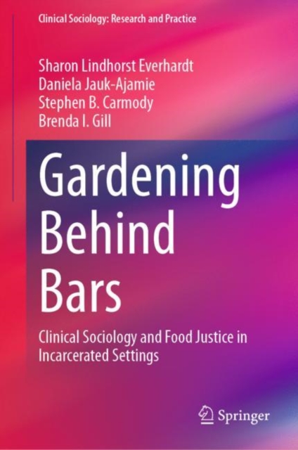 Gardening Behind Bars : Clinical Sociology and Food Justice in Incarcerated Settings, Hardback Book