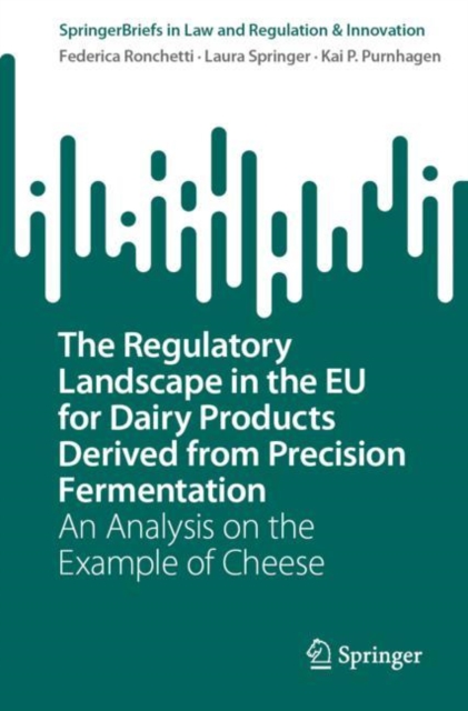The Regulatory Landscape in the EU for Dairy Products Derived from Precision Fermentation : An Analysis on the Example of Cheese, EPUB eBook
