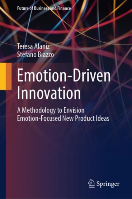 Emotion-Driven Innovation : A Methodology to Envision Emotion-Focused New Product Ideas, EPUB eBook
