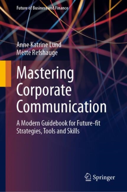 Mastering Corporate Communication : A Modern Guidebook for Future-fit Strategies, Tools and Skills, Hardback Book