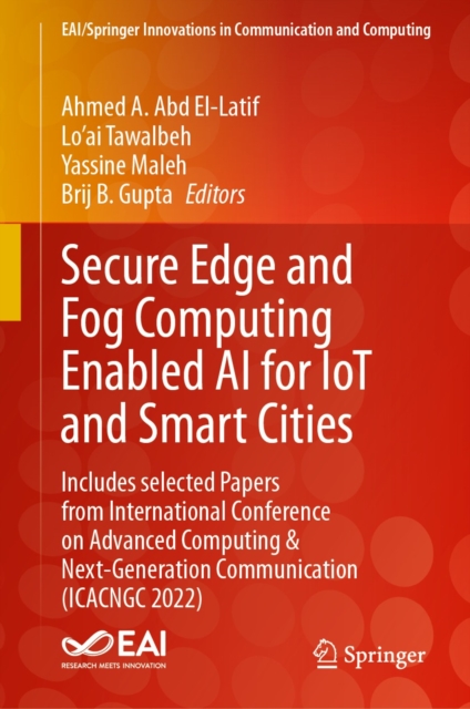Secure Edge and Fog Computing Enabled AI for IoT and Smart Cities : Includes selected Papers from International Conference on Advanced Computing & Next-Generation Communication (ICACNGC 2022), EPUB eBook