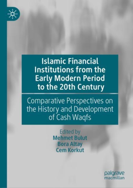 Islamic Financial Institutions from the Early Modern Period to the 20th Century : Comparative Perspectives on the History and Development of Cash Waqfs, EPUB eBook