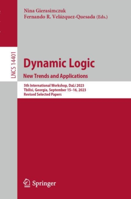 Dynamic Logic. New Trends and Applications : 5th International Workshop, DaLi 2023, Tbilisi, Georgia, September 15–16, 2023, Revised Selected Papers, Paperback / softback Book