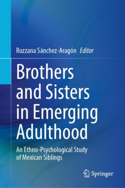 Brothers and Sisters in Emerging Adulthood : An Ethno-Psychological Study of Mexican Siblings, Hardback Book