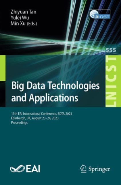 Big Data Technologies and Applications : 13th EAI International Conference, BDTA 2023, Edinburgh, UK, August 23-24, 2023, Proceedings, Paperback / softback Book