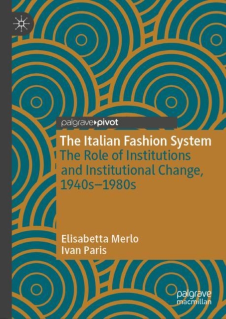 The Italian Fashion System : The Role of Institutions and Institutional Change, 1940s–1980s, Hardback Book