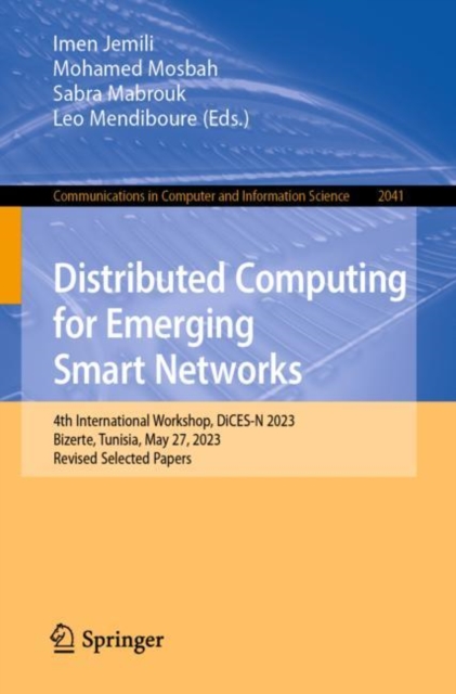 Distributed Computing for Emerging Smart Networks : 4th International Workshop, DiCES-N 2023, Bizerte, Tunisia, May 27, 2023, Revised Selected Papers, Paperback / softback Book