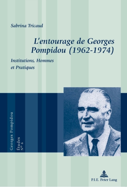 L'entourage de Georges Pompidou (1962-1974) : Institutions, Hommes et Pratiques, PDF eBook