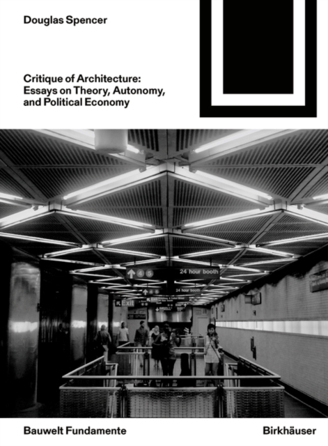 Critique of Architecture : Essays on Theory, Autonomy, and Political Economy, Paperback / softback Book