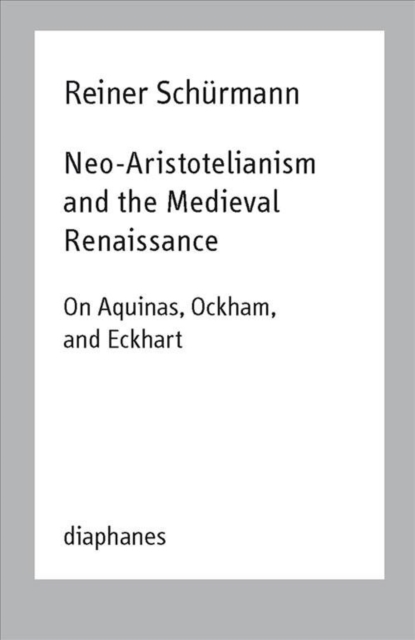 Neo-Aristotelianism and the Medieval Renaissance - On Aquinas, Ockham, and Eckhart, Paperback / softback Book