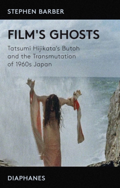 Film's Ghosts : Tatsumi Hijikata's Butoh and the Transmutation of 1960s Japan, PDF eBook