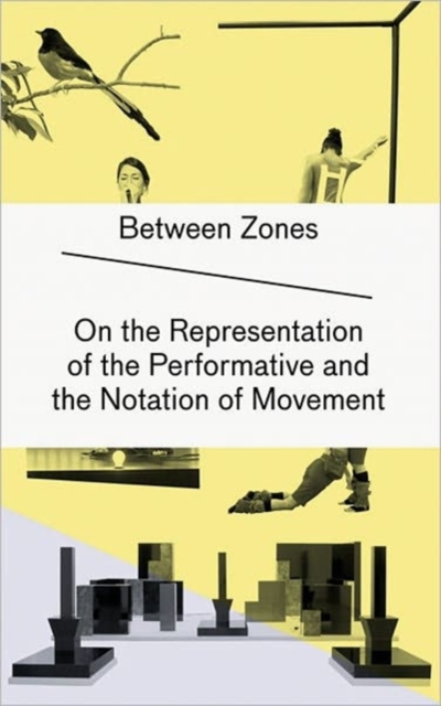 Between Zones : On the Representation of the Performative and the Notation of Movement, Hardback Book
