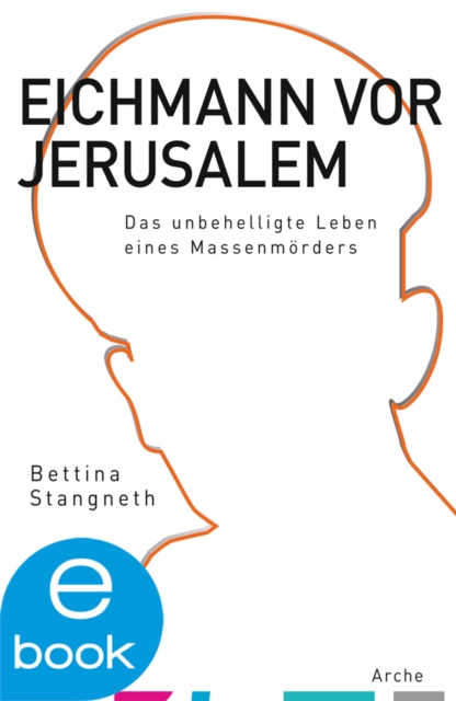 Eichmann vor Jerusalem : Das unbehelligte Leben eines Massenmorders, EPUB eBook