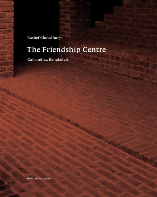 Kashef Chowdhury-The Friendship Centre - Gaibandha, Bangladesh, Hardback Book