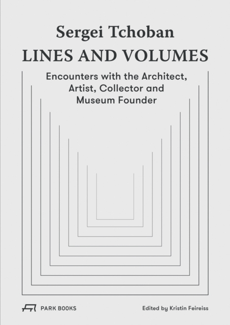 Sergei Tchoban - Lines and Volumes : Encounters with the Architect, Artist, Collector and Museum Founder, Hardback Book