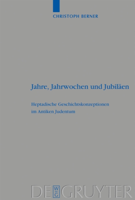 Jahre, Jahrwochen und Jubilaen : Heptadische Geschichtskonzeptionen im Antiken Judentum, PDF eBook