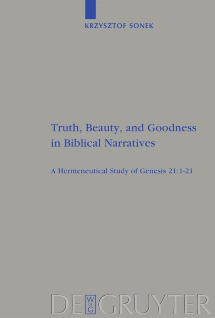 Truth, Beauty, and Goodness in Biblical Narratives : A Hermeneutical Study of Genesis 21:1-21, PDF eBook