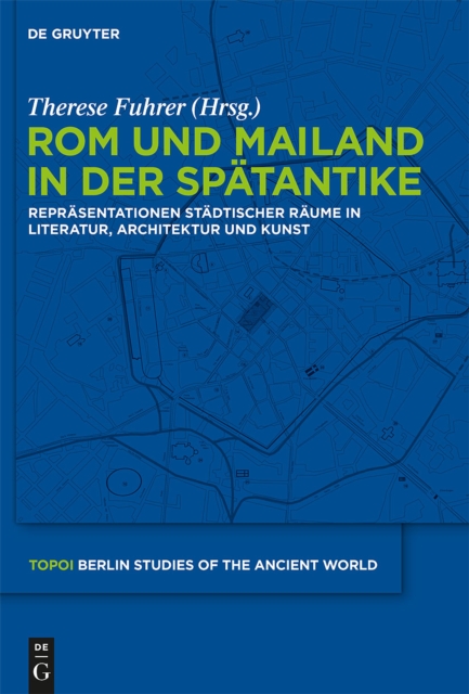 Rom und Mailand in der Spatantike : Reprasentationen stadtischer Raume in Literatur, Architektur und Kunst, PDF eBook