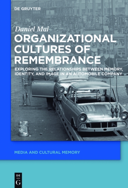 Organizational Cultures of Remembrance : Exploring the Relationships between Memory, Identity, and Image in an Automobile Company, PDF eBook