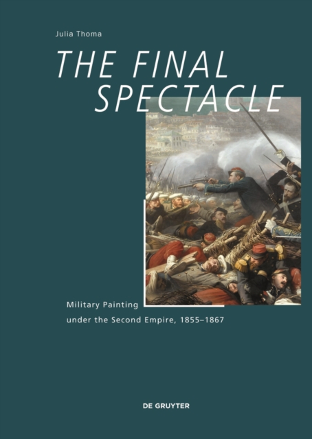 The Final Spectacle : Military Painting under the Second Empire, 1855-1867, Hardback Book