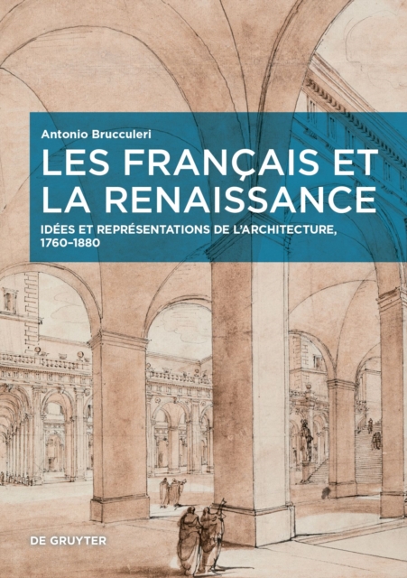 Les Francais et la Renaissance : Idees et representations de l’architecture, 1760–1880, Hardback Book