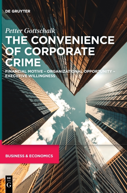 The Convenience of Corporate Crime : Financial Motive – Organizational Opportunity – Executive Willingness, Hardback Book