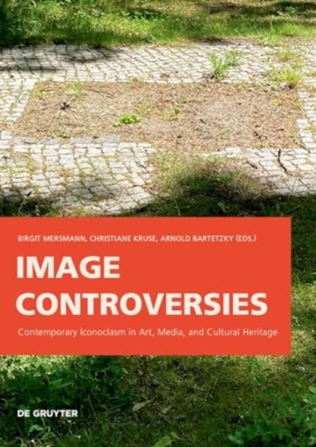 Image Controversies : Contemporary Iconoclasm in Art, Media, and Cultural Heritage, Paperback / softback Book