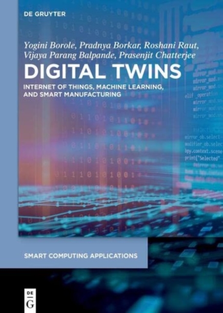 Digital Twins : Internet of Things, Machine Learning, and Smart Manufacturing, Hardback Book