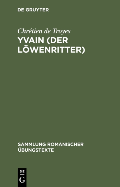 Yvain (Der Lowenritter) : Nach Wendelin Forsters letzter Ausgabe in Auswahl bearbeitet und mit Einleitung und Glossar versehen, PDF eBook