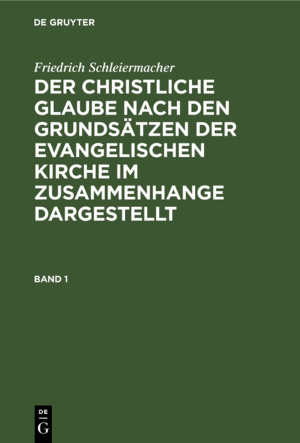 Friedrich Schleiermacher: Der christliche Glaube nach den Grundsatzen der evangelischen Kirche im Zusammenhange dargestellt. Band 1, PDF eBook