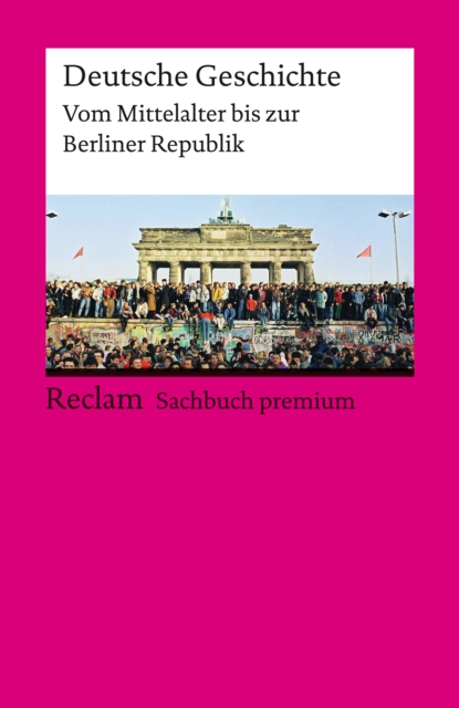 Deutsche Geschichte. Vom Mittelalter bis zur Berliner Republik : Reclam Sachbuch premium, EPUB eBook
