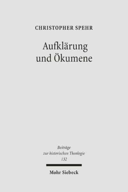 Aufklarung und OEkumene : Reunionsversuche zwischen Katholiken und Protestanten im deutschsprachigen Raum des spateren 18. Jahrhunderts, Hardback Book