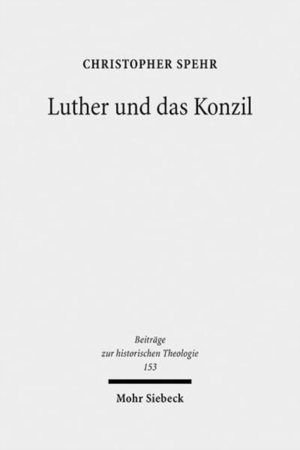 Luther und das Konzil : Zur Entwicklung eines zentralen Themas in der Reformationszeit, Hardback Book