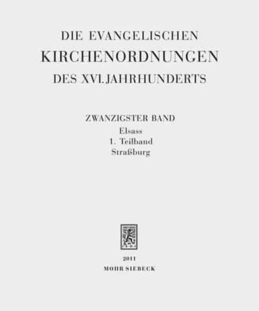 Die evangelischen Kirchenordnungen des XVI. Jahrhunderts : Zwanzigster Band: Elsass. 1. Teilband: Strassburg, Hardback Book