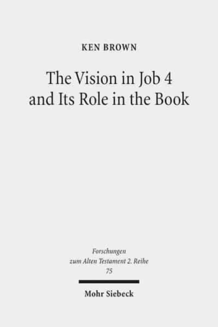 The Vision in Job 4 and Its Role in the Book : Reframing the Development of the Joban Dialogues. Studies of the Sofja Kovalevskaja Research Group on Early Jewish Monotheism. Vol. IV, Paperback / softback Book
