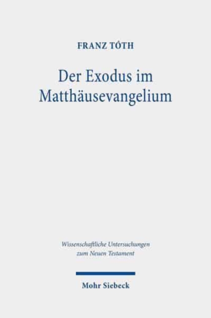 Der Exodus im Matthausevangelium : Die Rezeption der Exoduserzahlung in Mt 1-4 vor dem Hintergrund biblischer und fruhjudischer Schriftdiskurse, Hardback Book