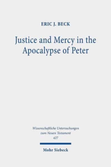 Justice and Mercy in the Apocalypse of Peter : A New Translation and Analysis of the Purpose of the Text, Hardback Book