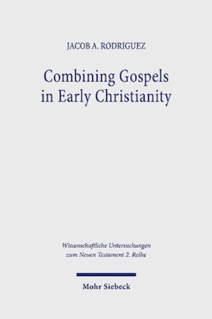 Combining Gospels in Early Christianity : The One, the Many, and the Fourfold, Paperback / softback Book